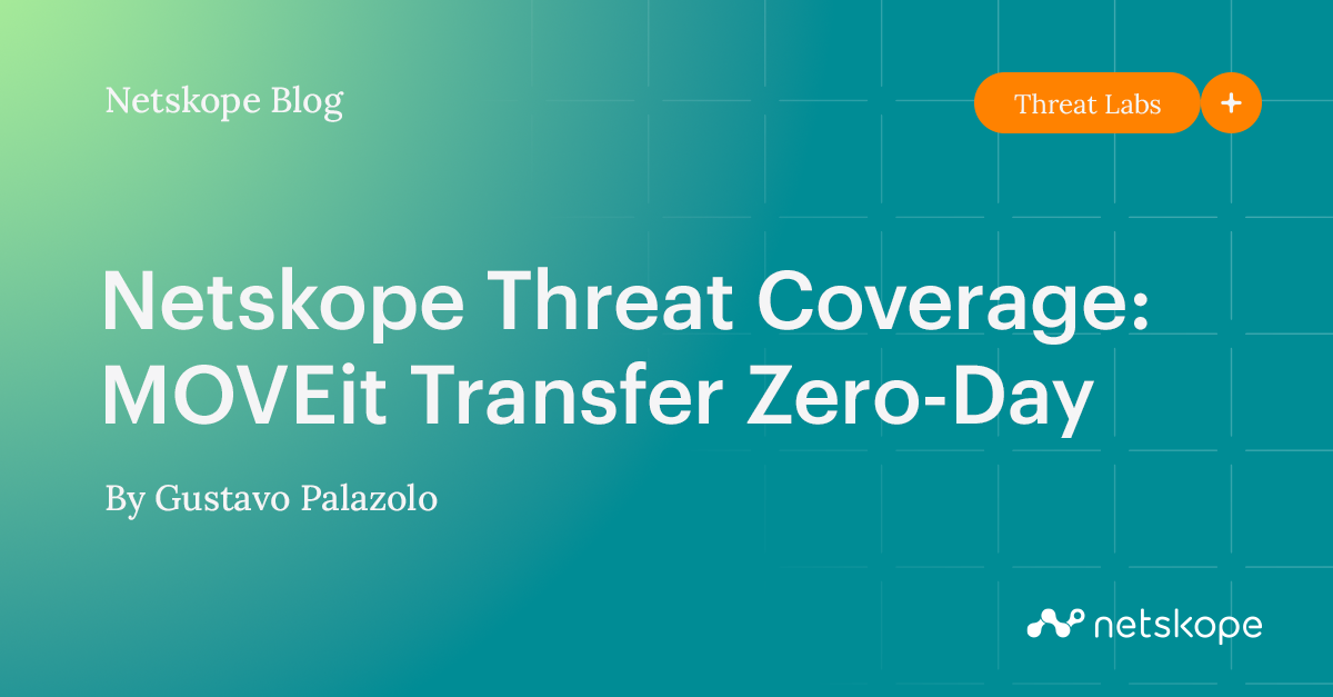 Netskope Threat Coverage MOVEit Transfer ZeroDay Netskope