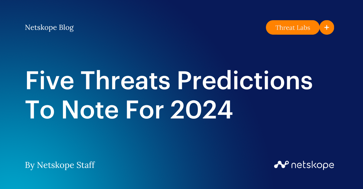 Five Threats Predictions To Note For 2024 Netskope   Threat Labs 2024 Predictions 