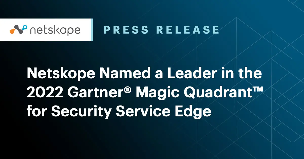 Netskope Named a Leader in the 2022 Gartner® Magic Quadrant™ for