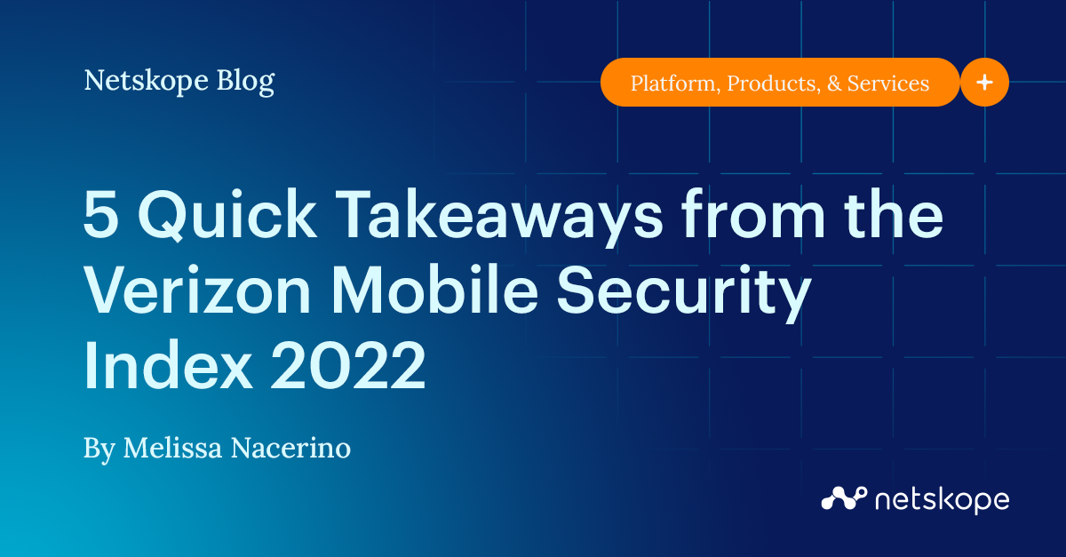 5 Quick Takeaways from the Verizon Mobile Security Index 2022 Netskope