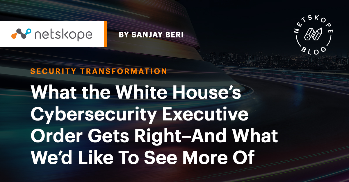 White House's Cybersecurity Executive Order Summary - Netskope