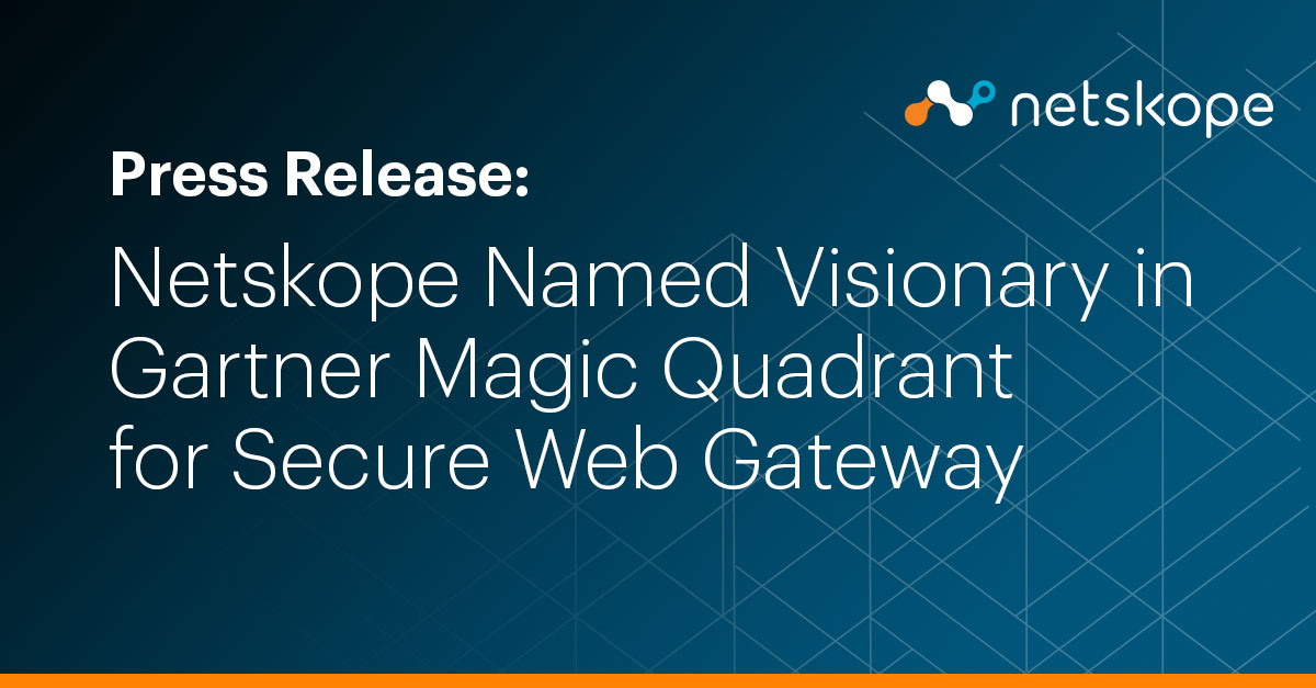 Netskope Named A Visionary In Gartner Magic Quadrant For Secure Web