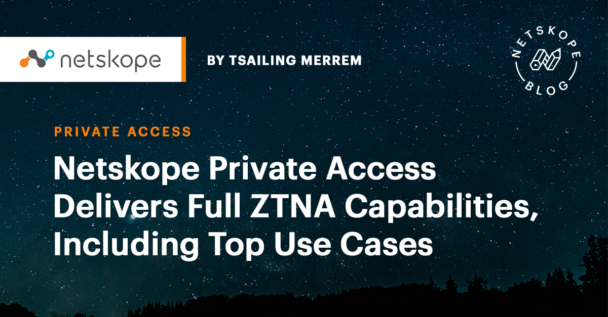 Netskope Private Access Delivers Full ZTNA Capabilities, Including Top ...