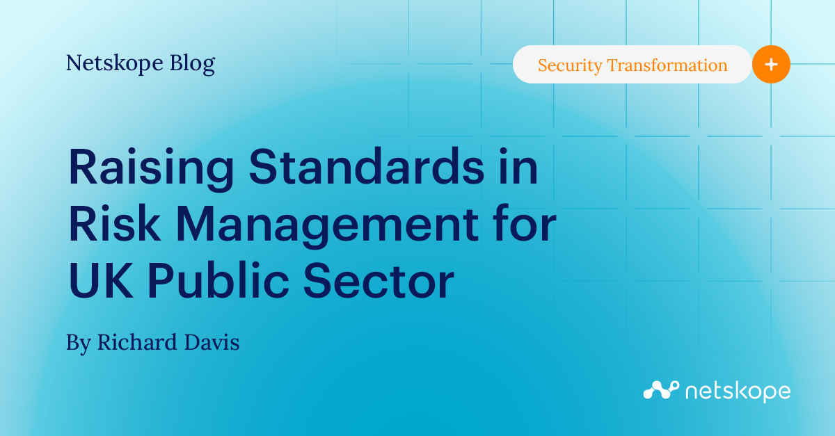 Raising Standards in Risk Management for UK Public Sector - Netskope