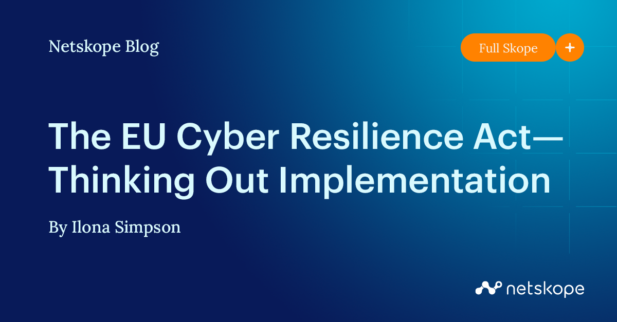 The EU Cyber Resilience Act — Thinking Out Implementation - Netskope